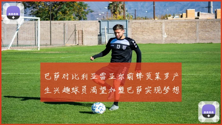 巴萨对比利亚雷亚尔前锋莫莱罗产生兴趣球员渴望加盟巴萨实现梦想
