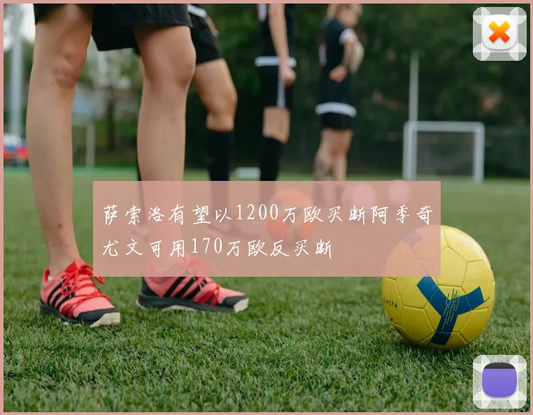 萨索洛有望以1200万欧买断阿季奇尤文可用170万欧反买断