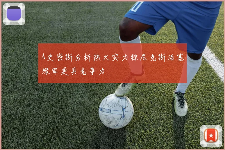 A史密斯分析热火实力称尼克斯活塞绿军更具竞争力